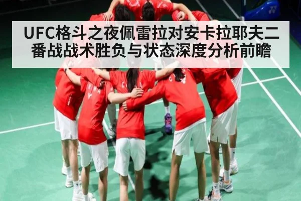 UFC格斗之夜佩雷拉对安卡拉耶夫二番战战术胜负与状态深度分析前瞻